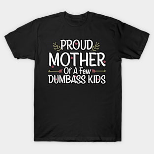 Proud Mother Of A Few Dumbass Kids T-Shirt